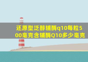 还原型泛醇辅酶q10每粒500毫克含辅酶Q10多少毫克