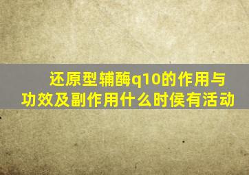 还原型辅酶q10的作用与功效及副作用什么时侯有活动