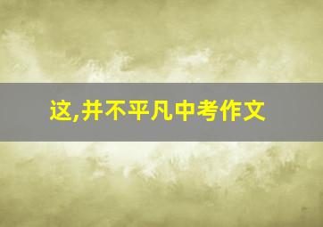 这,并不平凡中考作文