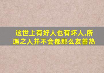 这世上有好人也有坏人,所遇之人并不会都那么友善热