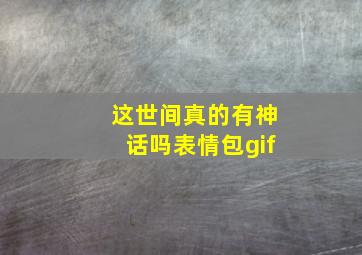 这世间真的有神话吗表情包gif