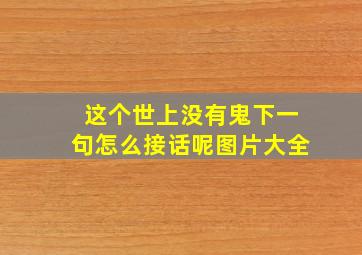 这个世上没有鬼下一句怎么接话呢图片大全