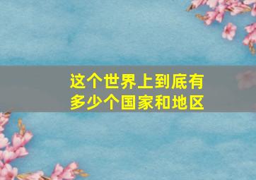 这个世界上到底有多少个国家和地区