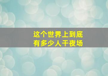 这个世界上到底有多少人干夜场