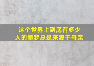 这个世界上到底有多少人的噩梦总是来源于母亲