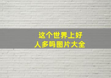 这个世界上好人多吗图片大全