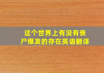 这个世界上有没有丧尸爆发的存在英语翻译