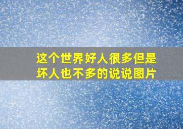 这个世界好人很多但是坏人也不多的说说图片