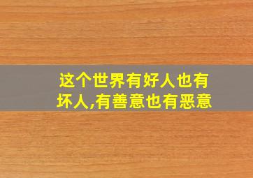 这个世界有好人也有坏人,有善意也有恶意