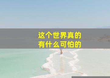 这个世界真的有什么可怕的