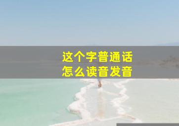 这个字普通话怎么读音发音