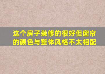 这个房子装修的很好但窗帘的颜色与整体风格不太相配