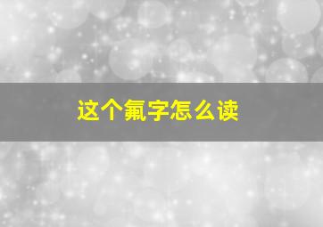 这个氟字怎么读