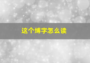 这个缚字怎么读