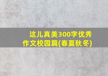 这儿真美300字优秀作文校园篇(春夏秋冬)