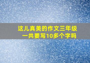 这儿真美的作文三年级一共要写10多个字吗