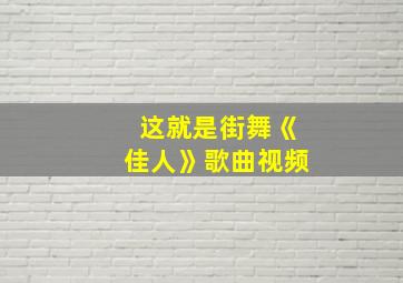 这就是街舞《佳人》歌曲视频