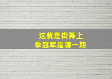 这就是街舞上季冠军是哪一期