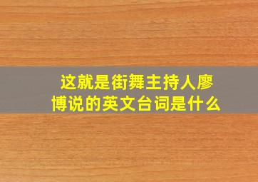 这就是街舞主持人廖博说的英文台词是什么