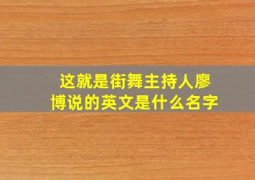 这就是街舞主持人廖博说的英文是什么名字