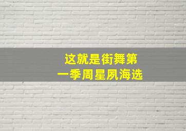 这就是街舞第一季周星夙海选