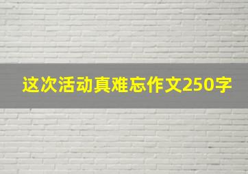 这次活动真难忘作文250字