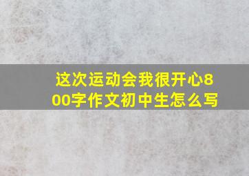 这次运动会我很开心800字作文初中生怎么写