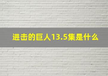 进击的巨人13.5集是什么