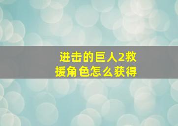 进击的巨人2救援角色怎么获得