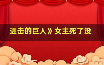 进击的巨人》女主死了没