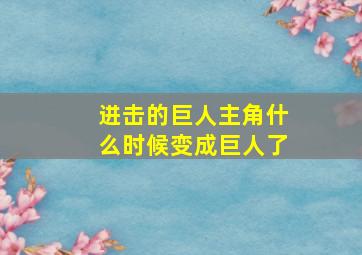 进击的巨人主角什么时候变成巨人了