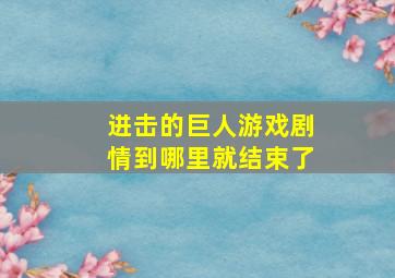 进击的巨人游戏剧情到哪里就结束了