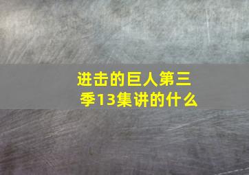 进击的巨人第三季13集讲的什么