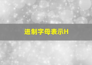 进制字母表示H