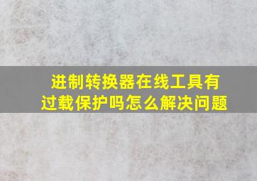 进制转换器在线工具有过载保护吗怎么解决问题