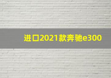 进口2021款奔驰e300