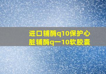 进口辅酶q10保护心脏辅酶q一10软胶囊