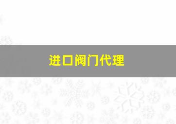 进口阀门代理