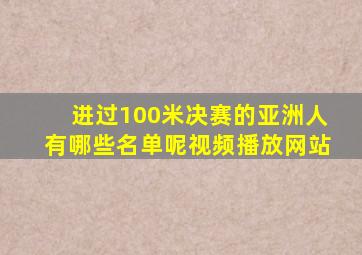 进过100米决赛的亚洲人有哪些名单呢视频播放网站