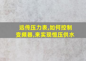 远传压力表,如何控制变频器,来实现恒压供水