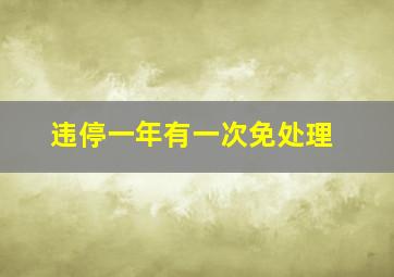 违停一年有一次免处理