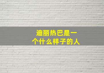 迪丽热巴是一个什么样子的人