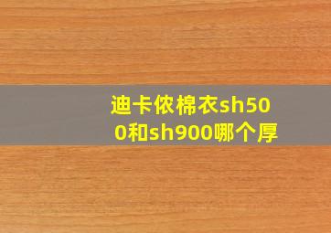 迪卡侬棉衣sh500和sh900哪个厚