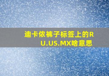 迪卡侬裤子标签上的RU.US.MX啥意思