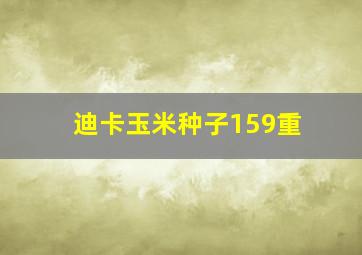 迪卡玉米种子159重