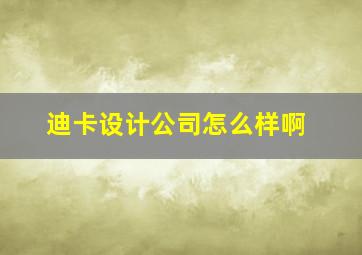 迪卡设计公司怎么样啊