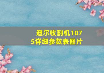 迪尔收割机1075详细参数表图片