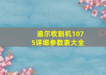 迪尔收割机1075详细参数表大全