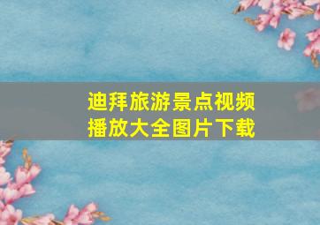 迪拜旅游景点视频播放大全图片下载