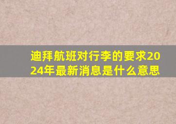 迪拜航班对行李的要求2024年最新消息是什么意思